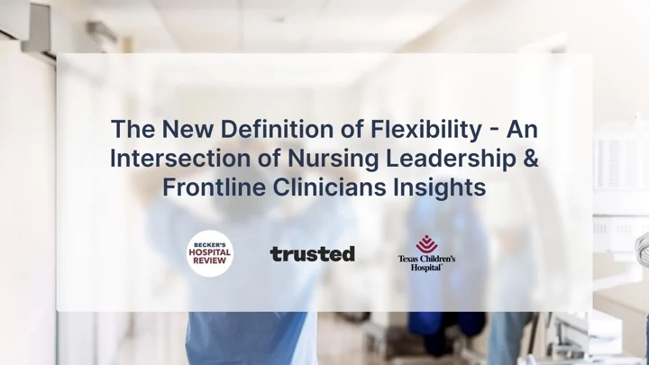 The New Definition of Flexibility - An Intersection of Nursing Leadership & Frontline Clinicians Insights